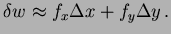 $\displaystyle \delta w \approx f_x \Delta x + f_y \Delta y \, .
$