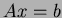 $ Ax=b$
